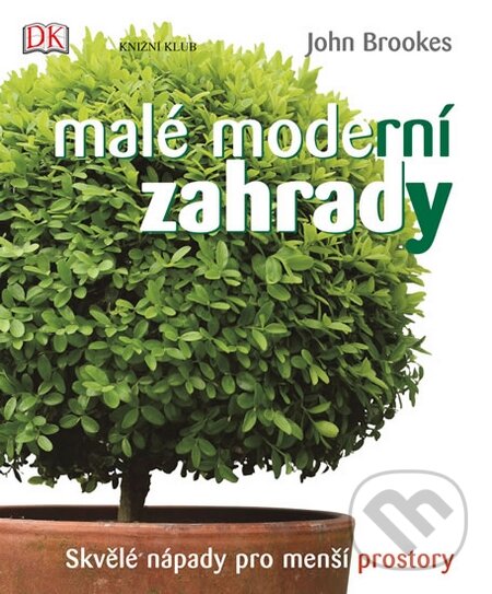 Kniha: Malé moderní zahrady (John Brookes). Knižní klub, 2015 Kniha: Malé moderní zahrady (John Brookes). Knižní klub, 2015