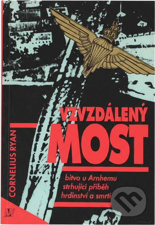 Kniha: Vzdálený most : Bitva u Arnhemu, strhující příběh hrdinství a smrti (Cornelius Ryan). , 1994 Kniha: Vzdálený most : Bitva u Arnhemu, strhující příběh hrdinství a smrti (Cornelius Ryan). , 1994