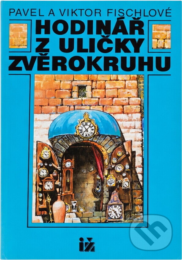 Kniha: Hodinář z uličky Zvěrokruhu (Pavel Fischl a Viktor Fischl). Ivo Železný, 1992 Kniha: Hodinář z uličky Zvěrokruhu (Pavel Fischl a Viktor Fischl). Ivo Železný, 1992