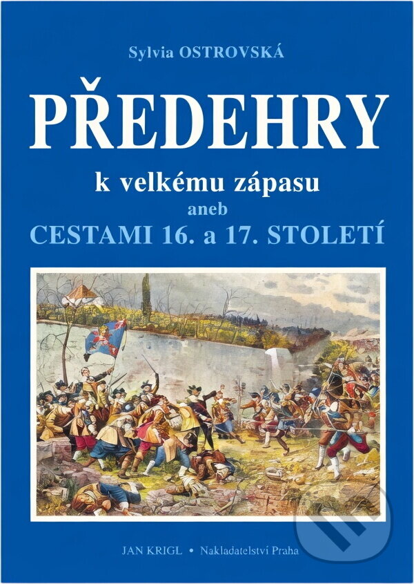 Kniha: Předehry k velkému zápasu, aneb, Cestami 16. a 17. století (Sylvia Ostrovská). , 2001 Kniha: Předehry k velkému zápasu, aneb, Cestami 16. a 17. století (Sylvia Ostrovská). , 2001