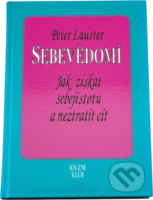 Kniha: Sebevědomí : jak získat sebejistotu a neztratit cit (Peter Lauster). Knižní klub, 1993 Kniha: Sebevědomí : jak získat sebejistotu a neztratit cit (Peter Lauster). Knižní klub, 1993