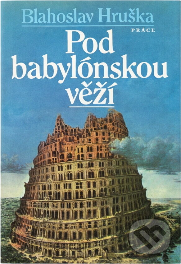 Kniha: Pod babylónskou věží (Blahoslav Hruška). Práce, 1987 Kniha: Pod babylónskou věží (Blahoslav Hruška). Práce, 1987