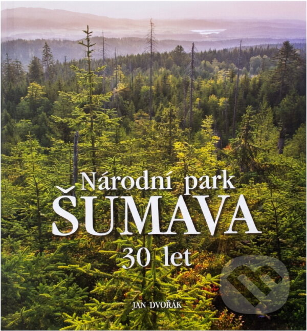 Kniha: Národní park Šumava : 30 let (Jan Dvořák). , 2021 Kniha: Národní park Šumava : 30 let (Jan Dvořák). , 2021