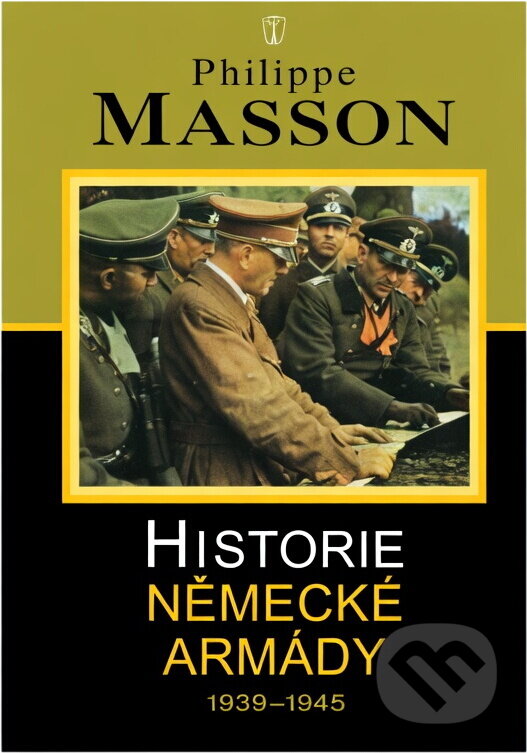 Kniha: Historie německé armády 1939-1945 (Philippe Masson). Naše vojsko, 2001 Kniha: Historie německé armády 1939-1945 (Philippe Masson). Naše vojsko, 2001