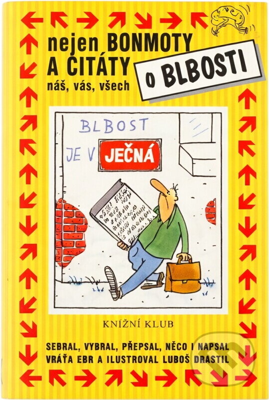 Kniha: Nejen bonmoty a citáty o blbosti nás, vás, všech (Vratislav Ebr). Knižní klub, 2003 Kniha: Nejen bonmoty a citáty o blbosti nás, vás, všech (Vratislav Ebr). Knižní klub, 2003