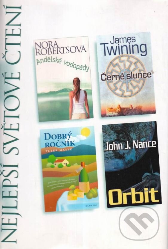 Kniha: Andělské vodopády, Černé slunce, Dobrý ročník, Orbit (James Twining, John J. Nance, Nora Roberts a Peter Mayle). Výběr Readers Digest, 2007 Kniha: Andělské vodopády, Černé slunce, Dobrý ročník, Orbit (James Twining, John J. Nance, Nora Roberts a Peter Mayle). Výběr Readers Digest, 2007