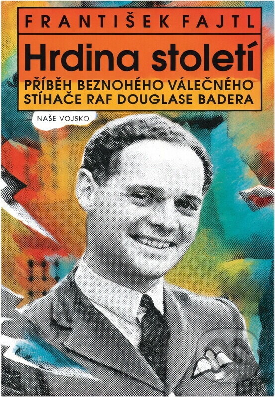 Kniha: Hrdina století : příběh beznohého válečného stíhače RAF Douglase Badera (František Fajtl). Naše vojsko, 1994 Kniha: Hrdina století : příběh beznohého válečného stíhače RAF Douglase Badera (František Fajtl). Naše vojsko, 1994