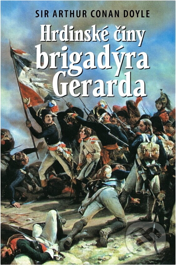 Kniha: Hrdinské činy brigadýra Gerarda (Arthur Conan Doyle). Československý spisovatel, 2011 Kniha: Hrdinské činy brigadýra Gerarda (Arthur Conan Doyle). Československý spisovatel, 2011