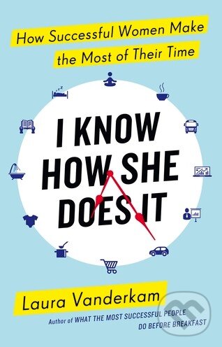 Kniha: I Know How She Does It (Laura Vanderkam). Penguin Books, 2015 Kniha: I Know How She Does It (Laura Vanderkam). Penguin Books, 2015
