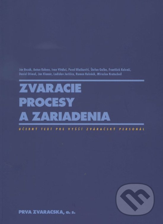 Zváracie procesy a zariadenia - Kolektív autorov, PRVÁ ZVÁRAČSKÁ,, 2011