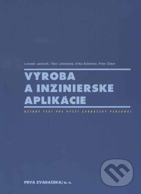 Výroba a inžinierske aplikácie - Ľubomír Jančúch a kolektív, PRVÁ ZVÁRAČSKÁ,, 2010