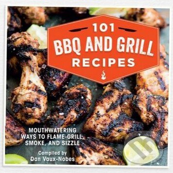 Kniha: 101 BBQ and Grill Recipes (Dan Vaux-Nobes). Dog n Bone, 2015 Kniha: 101 BBQ and Grill Recipes (Dan Vaux-Nobes). Dog n Bone, 2015
