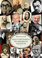 Kniha: Malý průvodce po hrobech velkých (Miloš Dvořák). AOS Publishing, 2015 Kniha: Malý průvodce po hrobech velkých (Miloš Dvořák). AOS Publishing, 2015