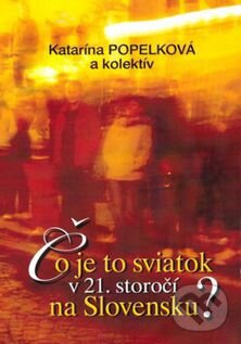 Kniha: Čo je to sviatok v 21. storočí na Slovensku? (Katarína Popelková). Ústav etnológie SAV, Národopisná spoločnosť Slovenska, 2014 Kniha: Čo je to sviatok v 21. storočí na Slovensku? (Katarína Popelková). Ústav etnológie SAV, Národopisná spoločnosť Slovenska, 2014