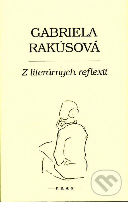 Kniha: Z literárnych reflexií (Gabriela Rakúsová). F. R. & G., 2015 Kniha: Z literárnych reflexií (Gabriela Rakúsová). F. R. & G., 2015