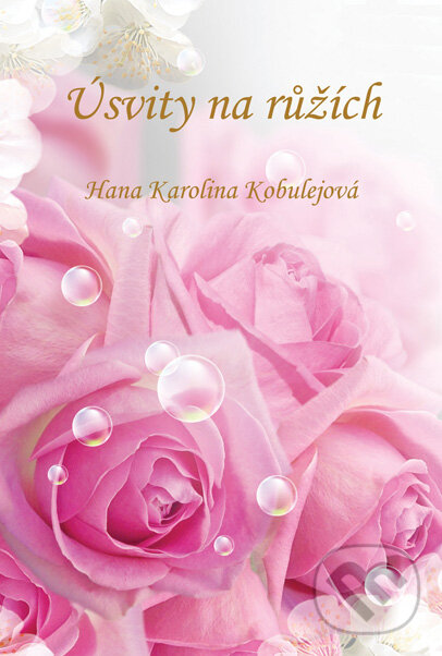 Kniha: Úsvity na růžích (Hana Karolina Kobulejová). Plot, 2015 Kniha: Úsvity na růžích (Hana Karolina Kobulejová). Plot, 2015
