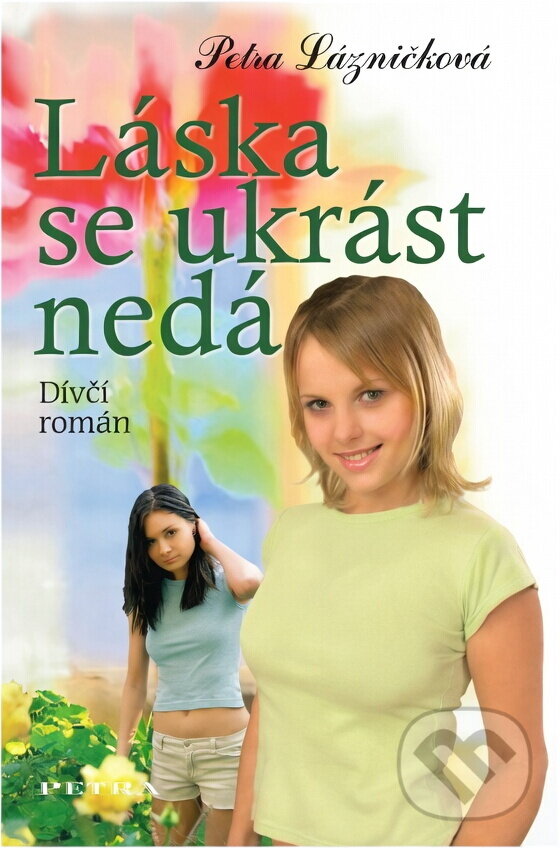 Kniha: Láska se ukrást nedá : dívčí román (Petra Lázničková). Petra, 2008 Kniha: Láska se ukrást nedá : dívčí román (Petra Lázničková). Petra, 2008