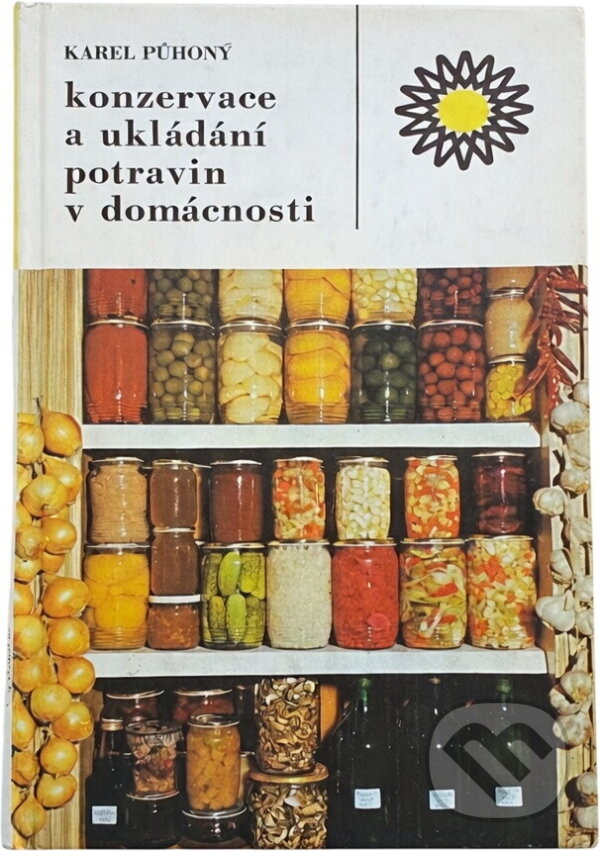 Kniha: Konzervace a ukládání potravin v domácnosti (Karel Půhoný). , 1990 Kniha: Konzervace a ukládání potravin v domácnosti (Karel Půhoný). , 1990