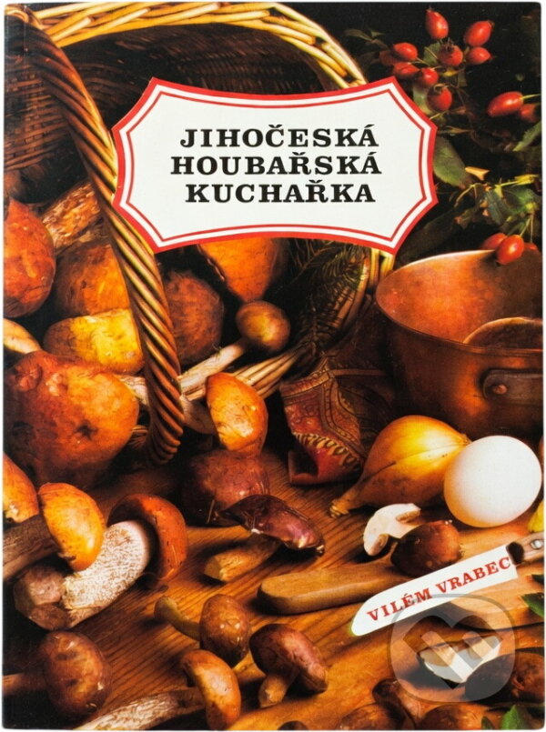 Kniha: Jihočeská houbařská kuchařka (Miroslav Smotlacha a Vilém Vrabec). , 1986 Kniha: Jihočeská houbařská kuchařka (Miroslav Smotlacha a Vilém Vrabec). , 1986
