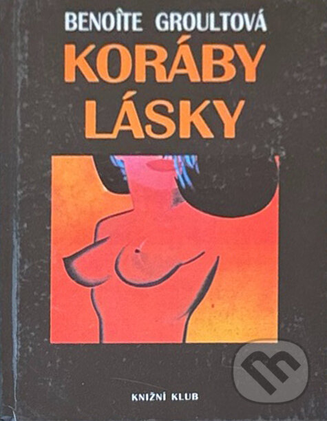 Kniha: Koráby lásky (Benoîte Groult). Knižní klub, 1993 Kniha: Koráby lásky (Benoîte Groult). Knižní klub, 1993