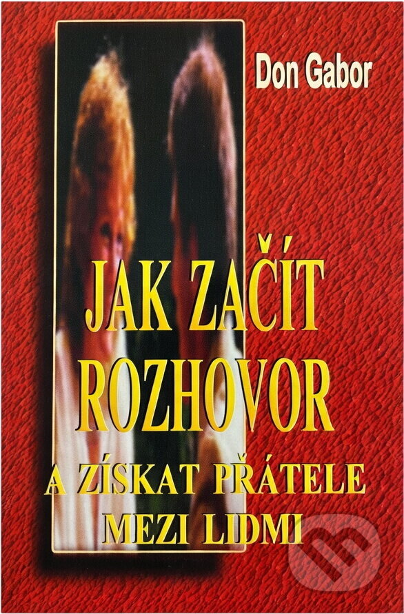 Kniha: Jak začít rozhovor a získat přátele mezi lidmi (Don Gabor). Medium, 1997 Kniha: Jak začít rozhovor a získat přátele mezi lidmi (Don Gabor). Medium, 1997