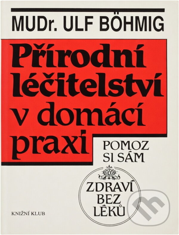 Kniha: Přírodní léčitelství v domácí praxi : Zdraví bez léků (Ulf Böhmig). Knižní klub, 1993 Kniha: Přírodní léčitelství v domácí praxi : Zdraví bez léků (Ulf Böhmig). Knižní klub, 1993