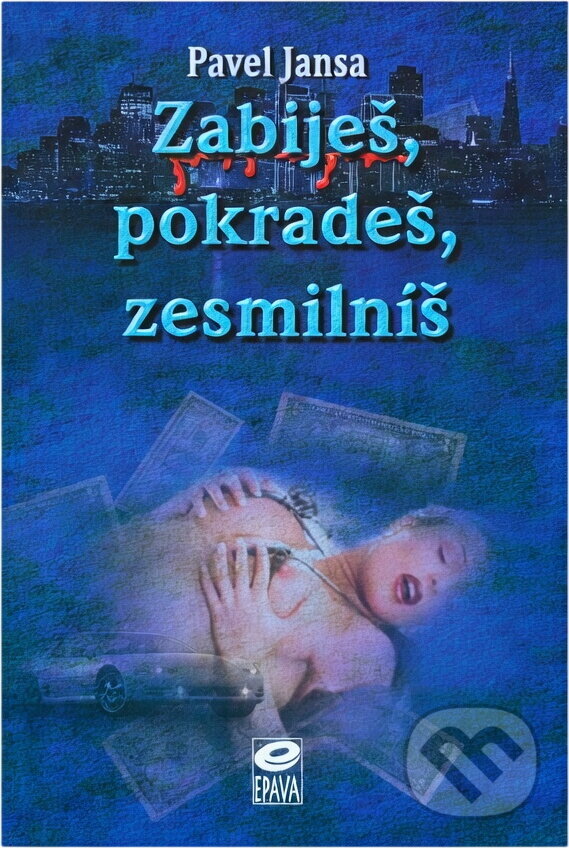 Kniha: Zabiješ, pokradeš, zesmilníš (Pavel Jansa). EPAVA, 1998 Kniha: Zabiješ, pokradeš, zesmilníš (Pavel Jansa). EPAVA, 1998