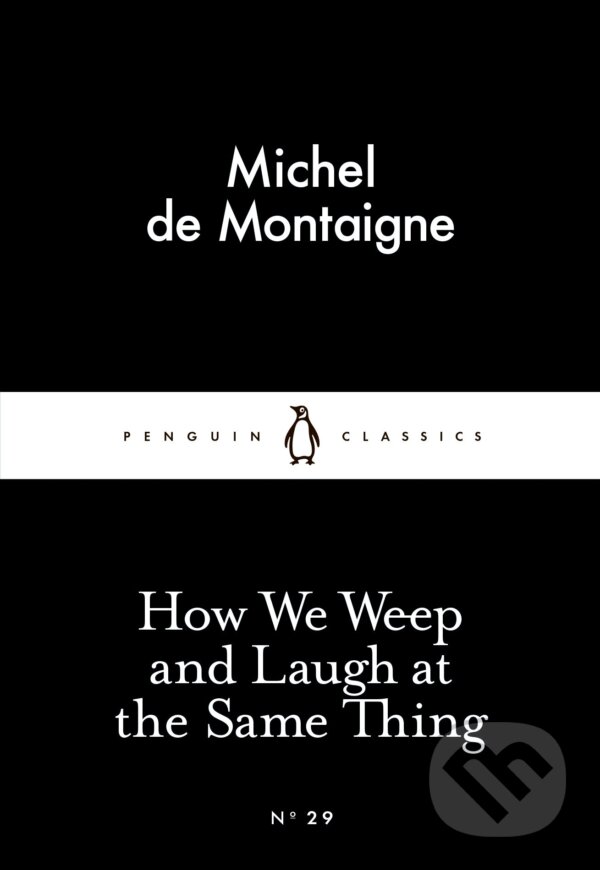 Kniha: How We Weep and Laugh at the Same Thing (Michel de Montaigne). Penguin Books, 2015 Kniha: How We Weep and Laugh at the Same Thing (Michel de Montaigne). Penguin Books, 2015