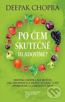 Kniha: Po čem skutečně hladovíme (Deepak Chopra). BETA - Dobrovský, 2015 Kniha: Po čem skutečně hladovíme (Deepak Chopra). BETA - Dobrovský, 2015
