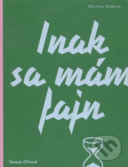 Kniha: Inak sa mám fajn (Martina Sľúková a Tereza Oľhová). Martina Sľuková, 2015 Kniha: Inak sa mám fajn (Martina Sľúková a Tereza Oľhová). Martina Sľuková, 2015