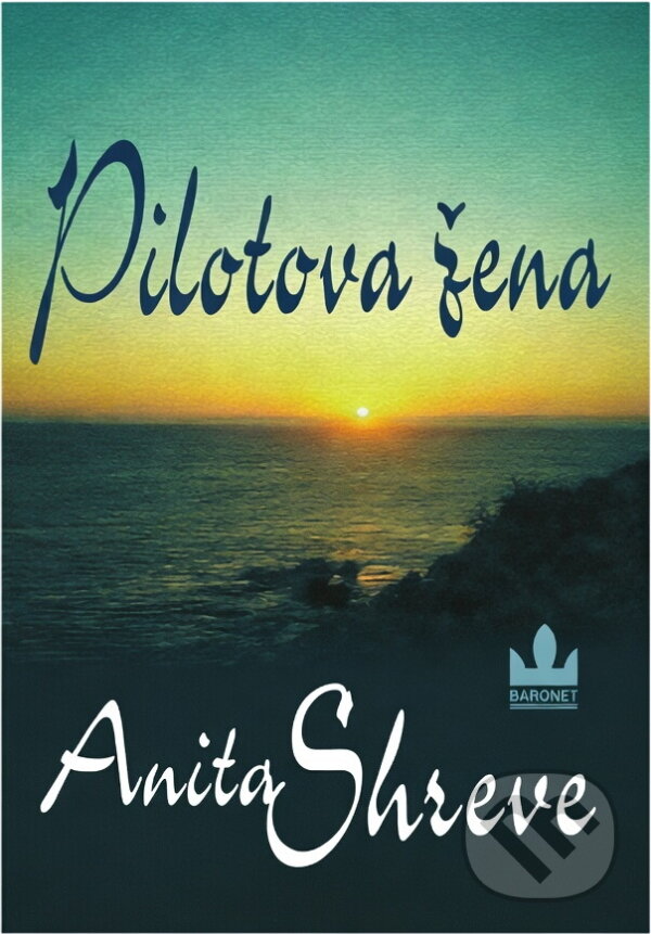 Kniha: Pilotova žena (Anita Shreve). Baronet, 2001 Kniha: Pilotova žena (Anita Shreve). Baronet, 2001