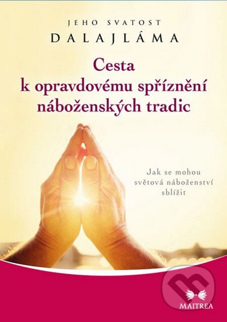 Kniha: Cesta k opravdovému spříznění náboženských tradic (Dalajláma). Maitrea, 2015 Kniha: Cesta k opravdovému spříznění náboženských tradic (Dalajláma). Maitrea, 2015