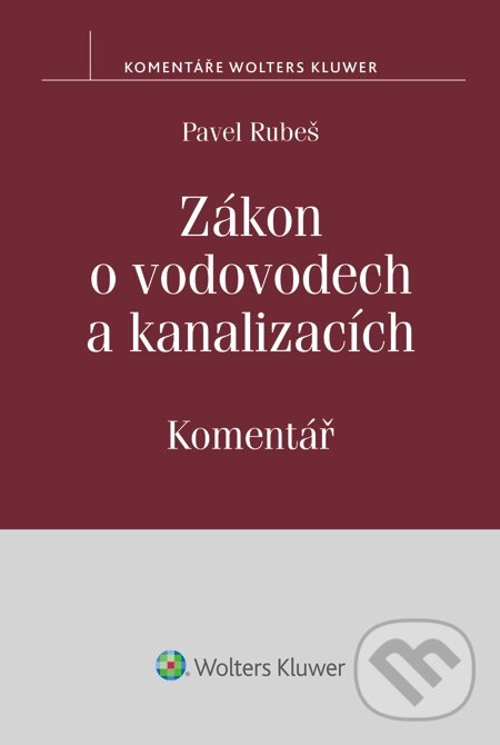 E-kniha: Zákon o vodovodech a kanalizacích. Komentář (Pavel Rubeš). Wolters Kluwer, 2015 E-kniha: Zákon o vodovodech a kanalizacích. Komentář (Pavel Rubeš). Wolters Kluwer, 2015
