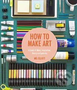Kniha: How to Make Art (Anova). Anova, 2015 Kniha: How to Make Art (Anova). Anova, 2015
