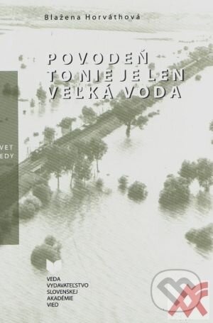 Kniha: Povodeň to nie je len veľká voda (Blažena Horváthová). VEDA, 2003 Kniha: Povodeň to nie je len veľká voda (Blažena Horváthová). VEDA, 2003