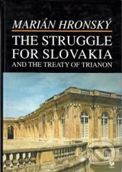 The Struggle for Slovakia and the treaty of Trianon - Marián Hronský, VEDA, 2001