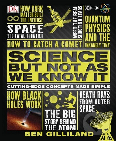 Kniha: Science But Not As We Know It (Ben Gilliland). Dorling Kindersley, 2015 Kniha: Science But Not As We Know It (Ben Gilliland). Dorling Kindersley, 2015