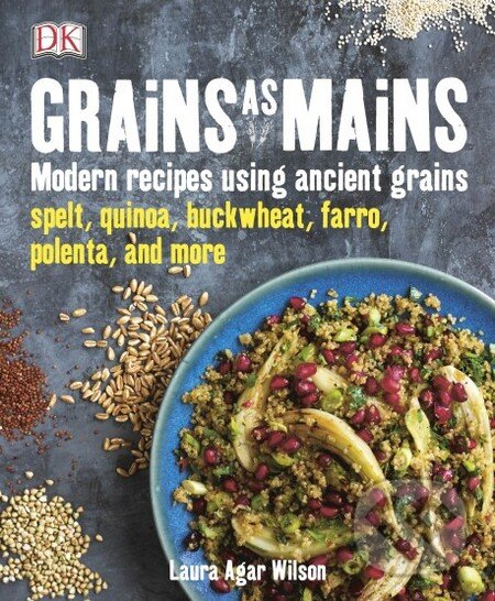 Kniha: Grains As Mains (Laura Agar Wilson). Dorling Kindersley, 2015 Kniha: Grains As Mains (Laura Agar Wilson). Dorling Kindersley, 2015