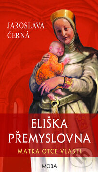 Kniha: Eliška Přemyslovna (Jaroslava Černá). Moba, 2015 Kniha: Eliška Přemyslovna (Jaroslava Černá). Moba, 2015