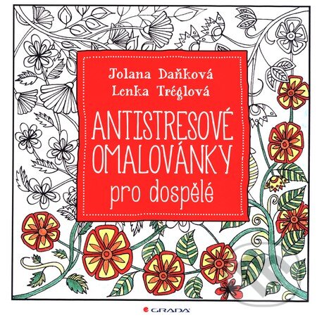 Kniha: Antistresové omalovánky pro dospělé (Jolana Daňková a Lenka Tréglová). Grada, 2015 Kniha: Antistresové omalovánky pro dospělé (Jolana Daňková a Lenka Tréglová). Grada, 2015