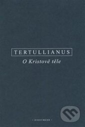 Kniha: O Kristově těle (Tertullianus). OIKOYMENH, 2015 Kniha: O Kristově těle (Tertullianus). OIKOYMENH, 2015