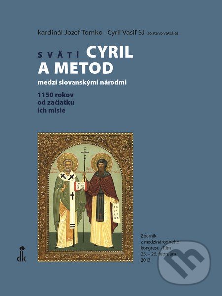 Svätí Cyril a Metod medzi slovanskými národmi - Jozef Tomko (editor), Cyril Vasiľ (editor), Dobrá kniha, 2015