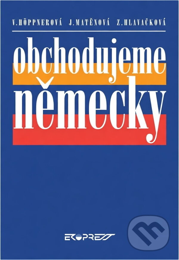 Kniha: Obchodujeme německy (Věra Höppnerová, Zuzana Gelnarová a Jarmila Matěnová). Ekopress, 1997 Kniha: Obchodujeme německy (Věra Höppnerová, Zuzana Gelnarová a Jarmila Matěnová). Ekopress, 1997