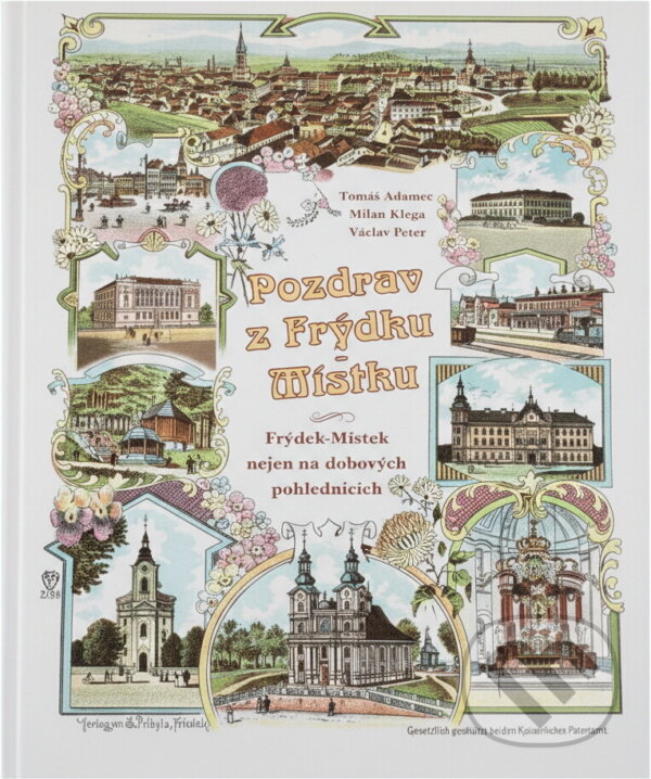 Kniha: Pozdrav z Frýdku-Místku : Frýdek-Místek nejen na dobových pohlednicích (Tomáš Adamec, Milan Klega a Václav Peter). , 2009 Kniha: Pozdrav z Frýdku-Místku : Frýdek-Místek nejen na dobových pohlednicích (Tomáš Adamec, Milan Klega a Václav Peter). , 2009