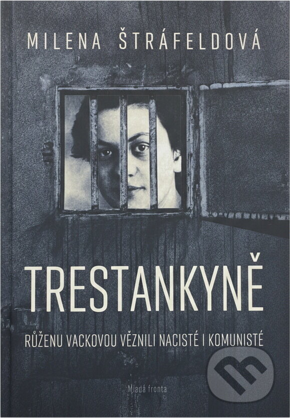 Kniha: Trestankyně : příběh Růženy Vackové (Milena Štráfeldová). , 2019 Kniha: Trestankyně : příběh Růženy Vackové (Milena Štráfeldová). , 2019