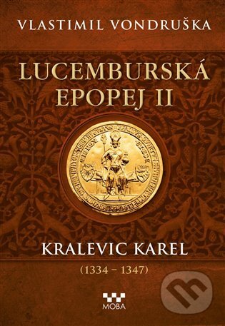 Kniha: Lucemburská epopej II - Kralevic Karel (1334-1347) (Vlastimil Vondruška). Moba, 2023 Kniha: Lucemburská epopej II - Kralevic Karel (1334-1347) (Vlastimil Vondruška). Moba, 2023