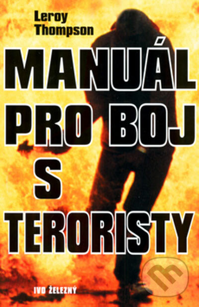 Kniha: Manuál pro boj s teroristy (Leroy Thompson). Ivo Železný, 2004 Kniha: Manuál pro boj s teroristy (Leroy Thompson). Ivo Železný, 2004