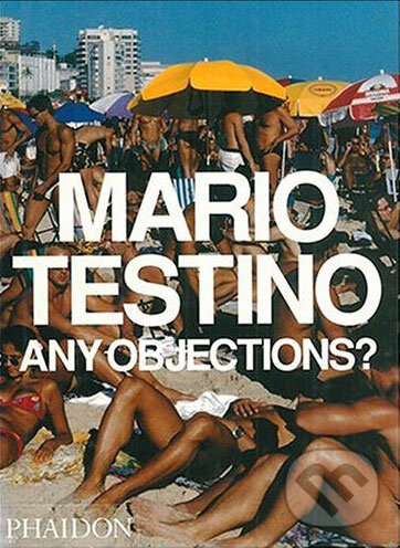 Kniha: Any Objections? (Mario Testino). Phaidon, 2005 Kniha: Any Objections? (Mario Testino). Phaidon, 2005