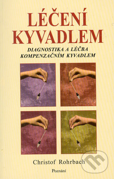 Kniha: Léčení kyvadlem (Christof Rohrbach). Poznání, 2005 Kniha: Léčení kyvadlem (Christof Rohrbach). Poznání, 2005