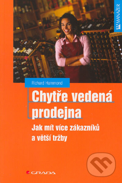 Kniha: Chytře vedená prodejna - Jak mít více zákazníků a větší tržby (Richard Hammond). Grada, 2005 Kniha: Chytře vedená prodejna - Jak mít více zákazníků a větší tržby (Richard Hammond). Grada, 2005